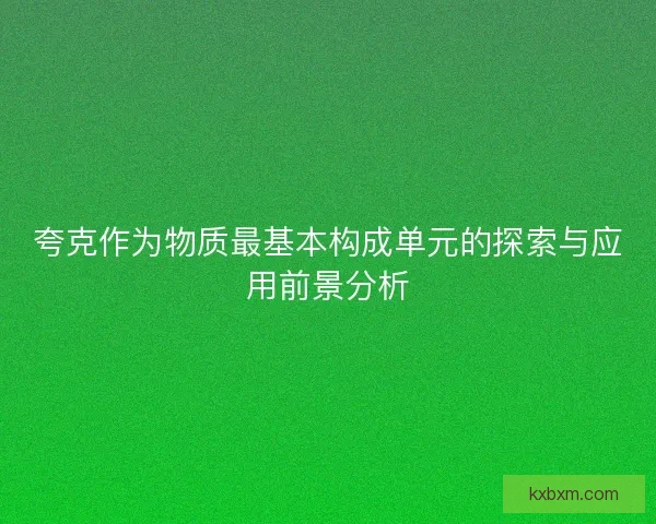 夸克作为物质最基本构成单元的探索与应用前景分析